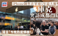 iPhone銷售在華迎5年最大衝擊 庫克突訪成都門店 揚言「今晚熱度爆棚！」