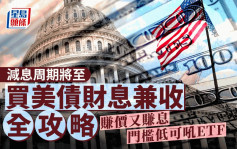 减息周期将至 买美债财息兼收全攻略 赚价又赚息 门槛低可吼ETF