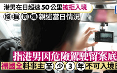 港男在日超速被拒入境 接机司机亲述当日情况 禤国全料事主至少3、5年不可入境