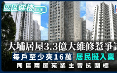 大埔41年居屋3.3亿大维修惹争议 每户至少夹16万  居民拟入禀 同区两屋苑业主曾抗围标