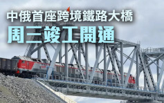 中俄首座跨境鐵路大橋周三開通