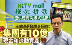 HKTVmall被追数｜王维基FB亲身回应：集团有10亿现金和流动资产