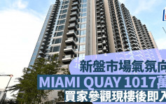 新盘市场气氛向好 启德MIAMI QUAY 1017万售 买家参观现楼后即入市