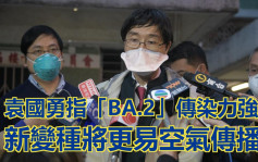 第5波疫情｜袁國勇指「BA.2」傳染力強 新變種將更易空氣傳播