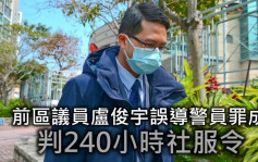 前区议员卢俊宇误导警员罪成 判240小时社服令