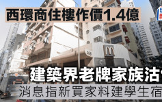 西环商住楼作价1.4亿 建筑界老牌家族沽售 消息指新买家料建学生宿舍