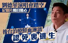 劉德華演唱會踏空紀錄片觸目驚心  後台治療鮮血淋漓  認死裏逃生：真係可能撞爆頭