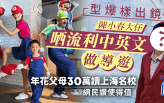 陈小春大仔型爆样出镜晒流利中英文做导游  年花父母30万读上海名校网民赞使得值