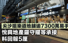 尖沙咀乐道地铺逾7300万易手 悦兴地产罗守耀等承接 料回报5厘