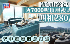 渣甸山皇第頂層複式叫租280萬 呎租400元 「空中遊艇」概念打造