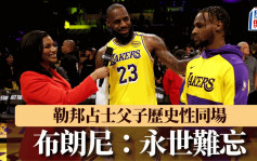 NBA｜湖人勒邦占士父子档创历史 占士称是上帝的礼物 布朗尼：永世难忘