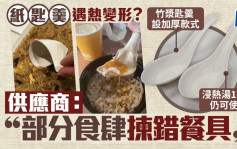 纸匙羹遇热变形？ 供应商：部分食肆拣错餐具 竹浆匙羹设加厚款式 