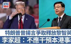 特朗普曾揚言爭取釋放黎智英 李家超：美國須與香港相互尊重 不干預本港事務