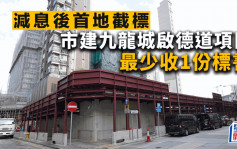 减息后首地截标 市建九龙城启德道项目最少收1份标书 长实证有入标 市场料出价保守