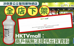 涉倒卖公院药网店「全店下架」 HKTVmall：商户声称无法提供出货资料 医管局高度关注已展开调查