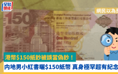 港币$150纸钞？内地男小红书晒$150纸币 网民断言「是假的」 真身原来极罕有？