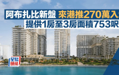 阿布扎比新盤來港推270萬入場 提供1房至3房面積753呎起