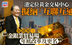 港定位黃金交易中心 擬納「互聯互通」 張德熙：金銀業貿易場年底改革及更名