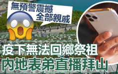 Juicy叮｜疫下无法回乡祭祖 内地表弟突直播拜山吓怕亲戚