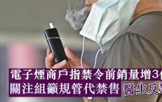 禁售电子烟｜商户称近日销量增3倍 关注组冀以规管取替禁售