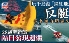 杭州千島湖「網紅飛魚」翻船   28歲準新郎死亡多人失蹤