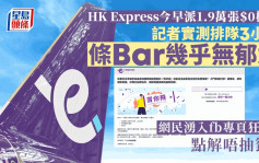 HK Express免费机票｜记者实测排队三小时 轮候时间无寸进 网民狂轰：点解唔抽签