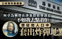 口岸爆炸案│首被告何卓為自辯稱 曾在涉案群組發訊息「不如我去點着佢」 想從他人口中套出炸彈地點