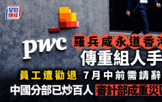 罗兵咸香港传重组人手 员工遭劝退 7月中前需请辞 内地分部已炒百人 审计部成重灾区