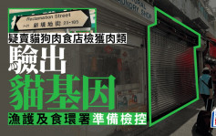 油麻地疑卖猫狗肉食店检获肉类验出猫基因 渔护署准备检控