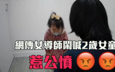 網傳女導師鬧喊2歲女童惹公憤 教育學家嬲爆：變態專家虐兒行為