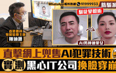 星岛申诉王 | 直击网上兜售AI犯罪技术  实测黑心IT公司换脸穿崩位