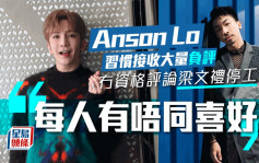 Anson Lo習慣接收大量負評    冇資格評論梁文禮停工：每人有唔同喜好