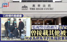 口岸爆炸案│监视警员指被告张家俊曾接载其他被告 何卓为把鱼竿钓鱼箱放进车尾箱