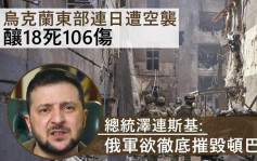 俄烏局勢｜烏東遭連日空襲釀18死逾百傷 澤連斯基：俄軍欲徹底摧毀頓巴斯
