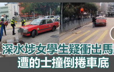 車Cam直擊｜深水埗女學生疑衝出馬路 捱的士撞捲車底命危