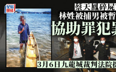 蔡天鳳碎屍案｜林姓被捕男被暫控協助罪犯罪 3月6日九龍城裁判法院提堂