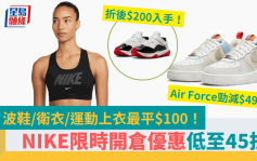 NIKE波鞋开仓优惠45折起！Air Force激减$490 卫衣/运动上衣低至$100 附开仓日期+地址