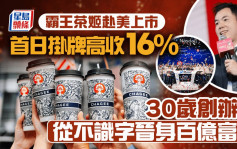 霸王茶姬赴美上市 首日掛牌高收16% 擁逾6400門店 30歲創辦人從不識字晉身百億富豪