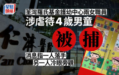 荃湾罗氏基金护幼中心两女职员 涉虐待4岁男童被捕