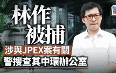 林作被捕｜林作涉JPEX案被捕  警商罪科搜查中環娛樂行辦公室