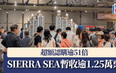 SIERRA SEA暂收逾1.25万票 超额认购逾51倍 部署今加推应市最快周内销售