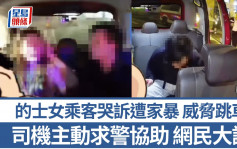 车Cam直击｜的士男女乘客争执 女子哭诉遭家暴威胁跳车 司机求警协助网民大赞