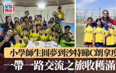 學界體育│小學師生圓夢到沙特睇C朗拿度 一帶一路交流之旅收穫滿滿