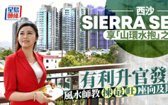 西沙SIERRA SEA享「山環水抱」之象 有利升官發財 風水師教揀最旺座向及期數