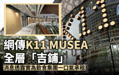 网传K11 MUSEA全层「吉铺」 消息透露实为饮食集团一口气承租