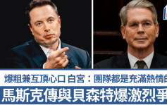 馬斯克傳與貝森特爆激烈爭執 爆粗兼互頂心口 白宮：團隊都是充滿熱情的人
