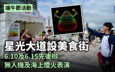 端午节｜星光大道即日起设美食街  6.10及6.15先后办无人机及海上烟火表演