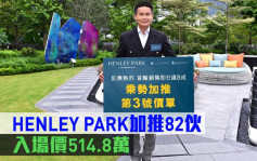 熱辣新盤放送｜HENLEY PARK加推82伙 入場價514.8萬