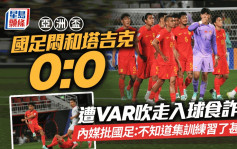 亞洲盃直擊｜VAR吹掉入球悶和塔吉克0:0 國足球迷空歡喜一場