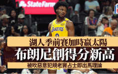 NBA｜湖人季前赛加时赢太阳 布朗尼创得分新高 被吹恶意犯规老窦占士即出马理论